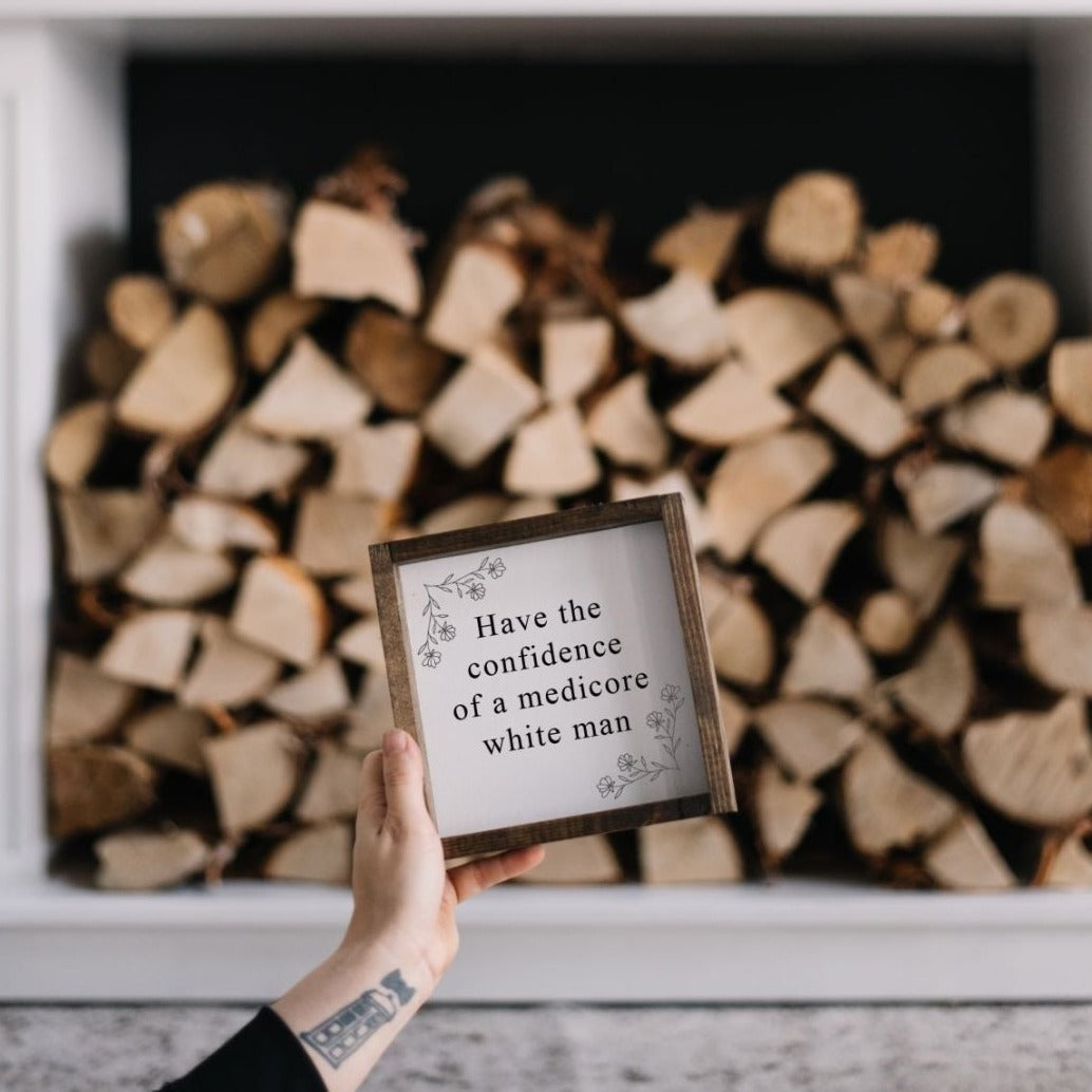 Have the Confidence of a Mediocre White Man - Funny Wood Sign - AURABAGS SHOP
