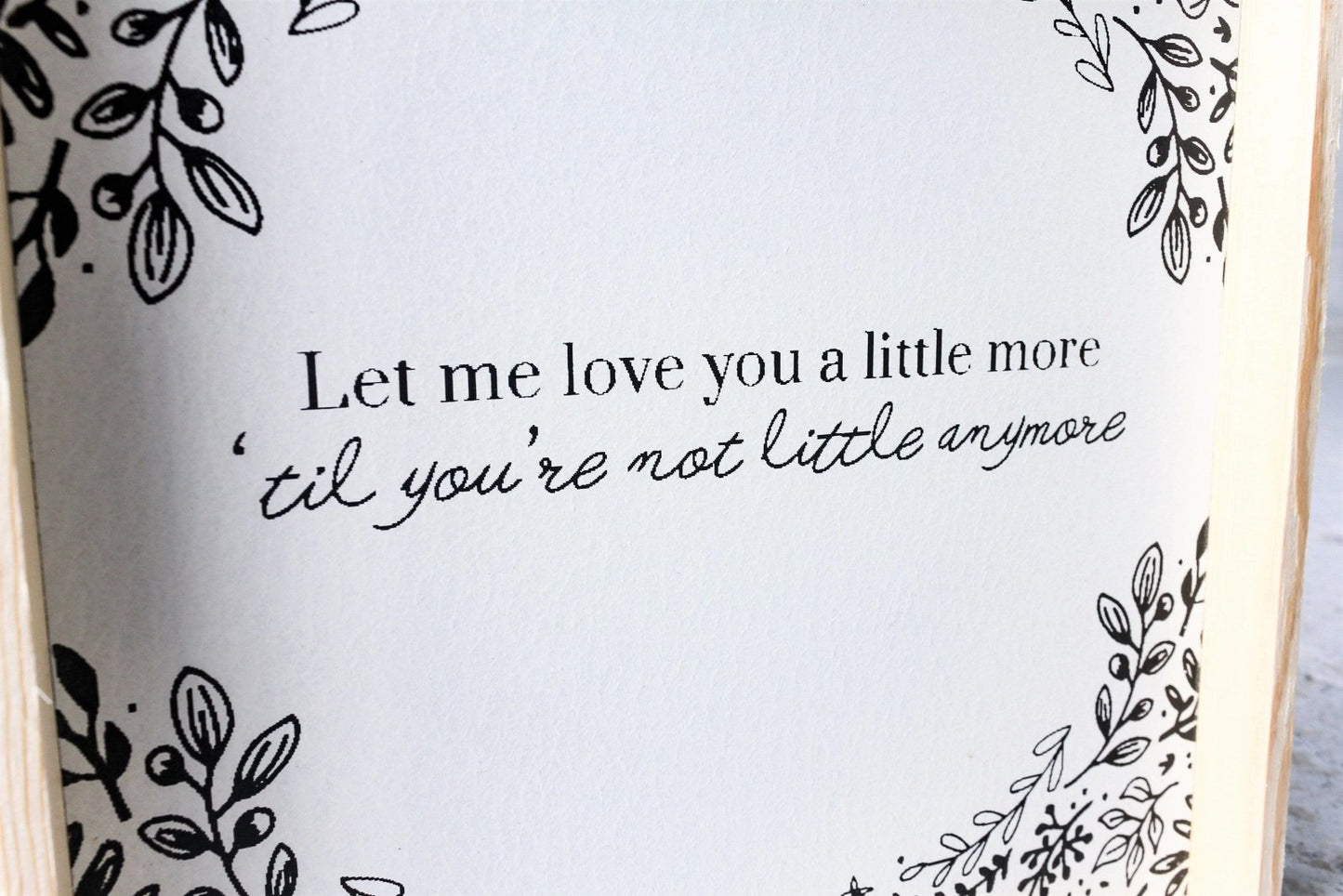 Let Me Love You A Little More, Till You're Not Little Anymore Wood Sign - AURABAGS SHOP