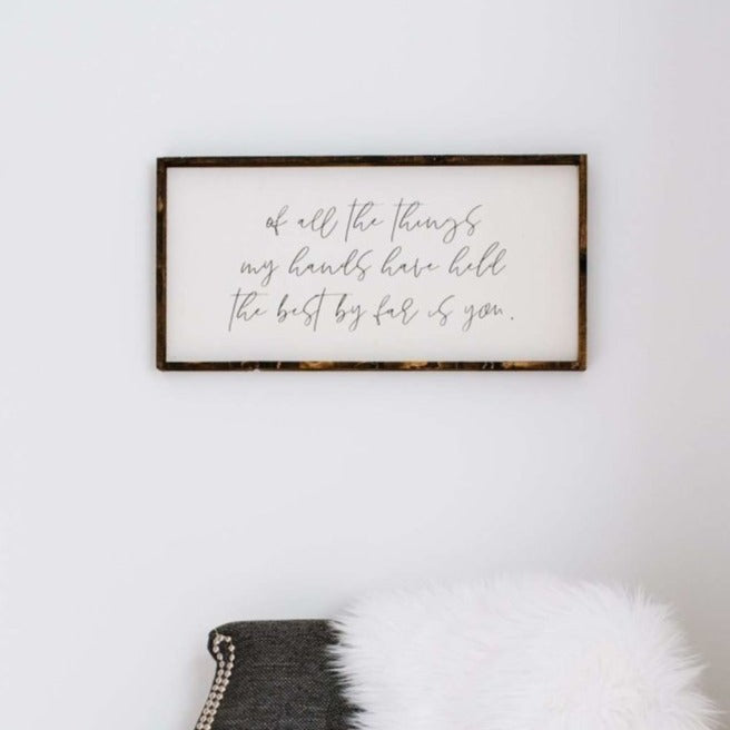 Von allen Dingen, die meine Hände gehalten haben, bist Du bei Weitem das Beste Holzschild