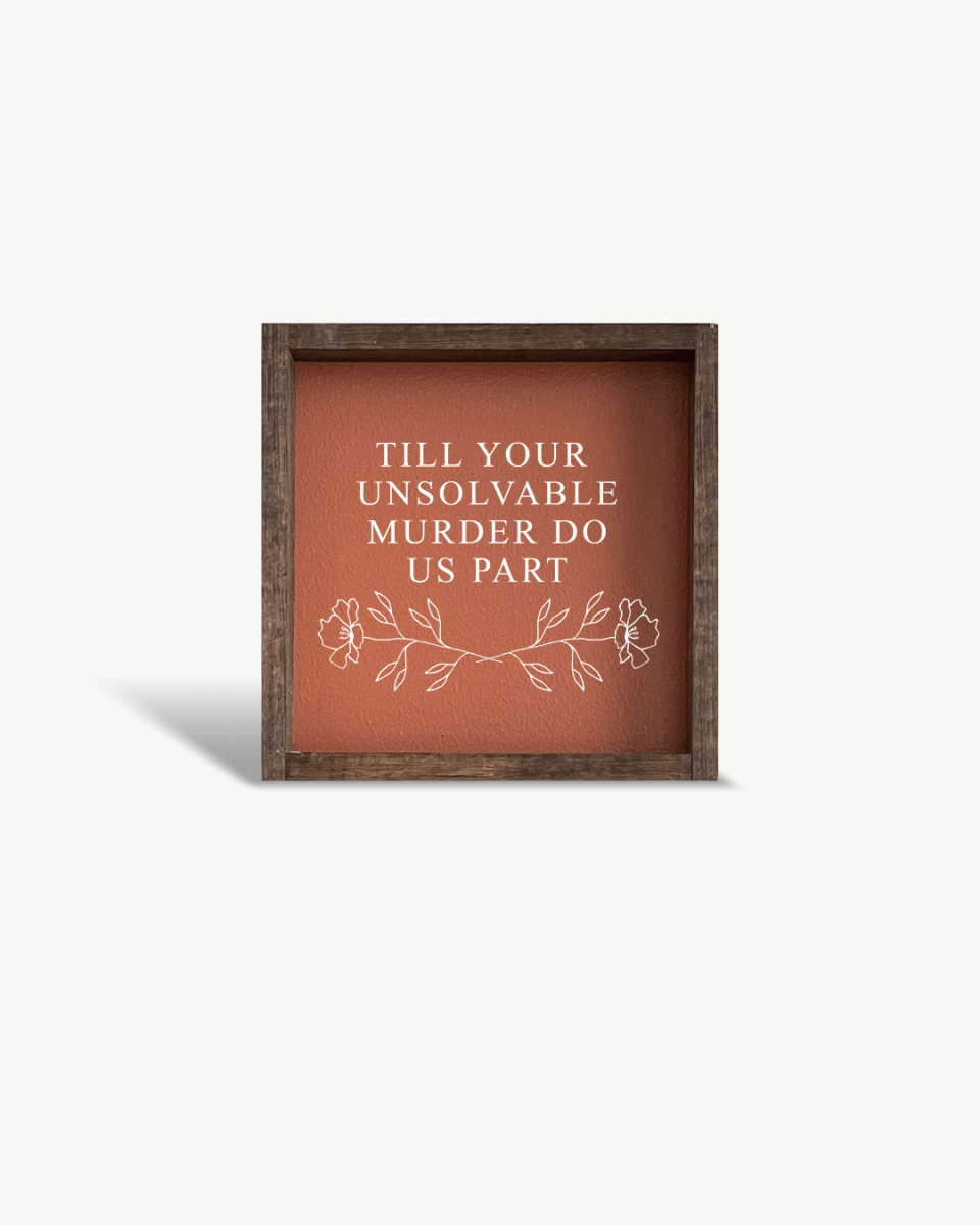Till Your Unsolvable Murder Do Us Part Wood Sign