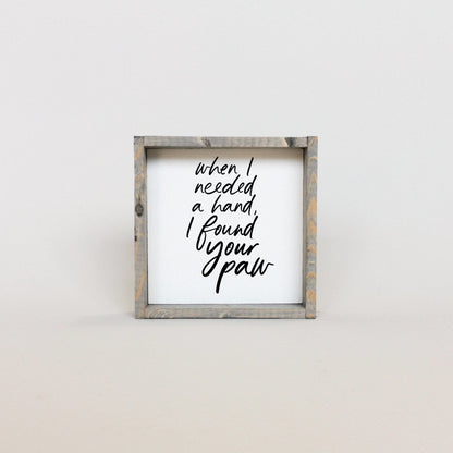 When I Needed a Hand I Found Your Paw Wood Sign
