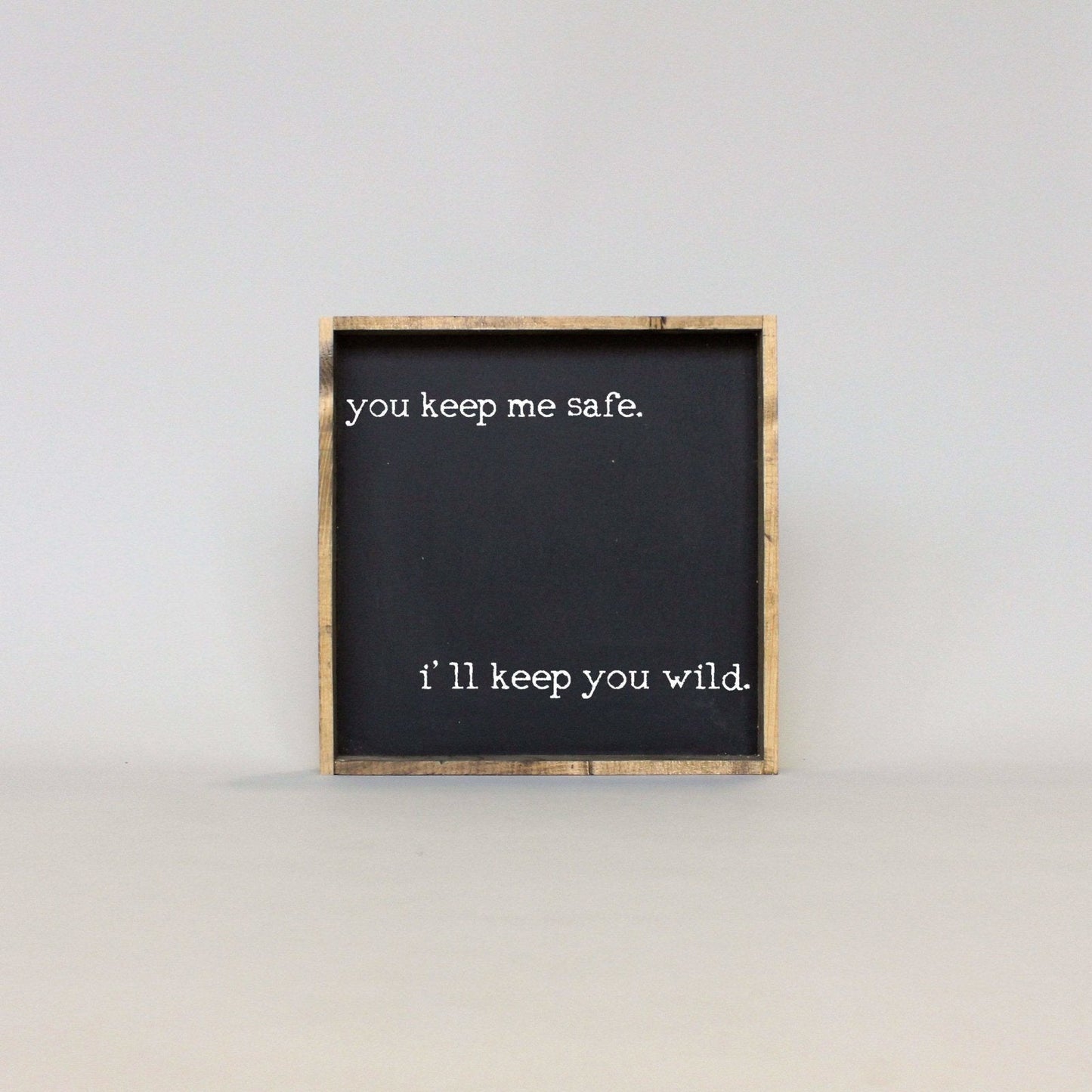 You Keep Me Safe I'll Keep You Wild Wood Sign